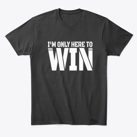 I'm Only Here To Win Black T-Shirt Front