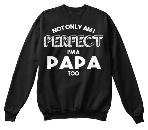 Not Only Am I Perfect I'm A Papa Too Black T-Shirt Front