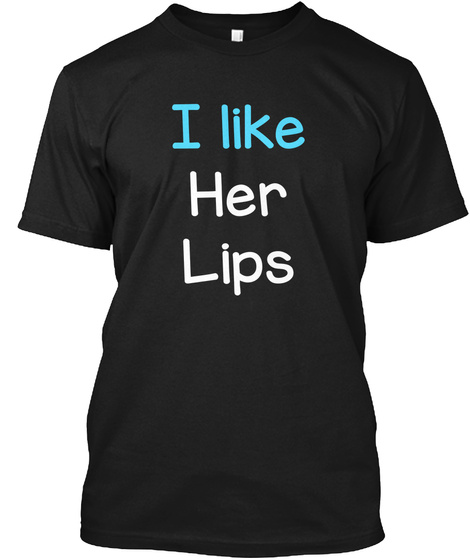 I Like Her Lips Compliment Matching Tee Black T-Shirt Front