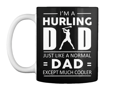I'm A Hurling Dad Just Like A Normal Dad Except Much Cooler Black T-Shirt Front
