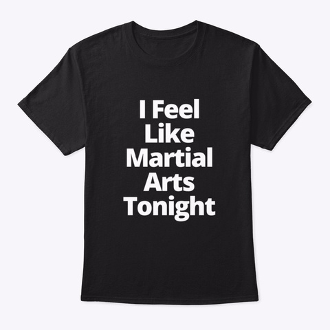 I Feel Like Martial Arts Tonight Black T-Shirt Front