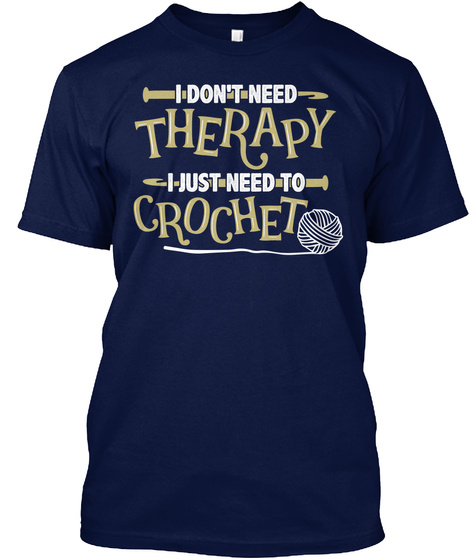 I Dont Need Therapy I Just Need To Crochet Navy T-Shirt Front