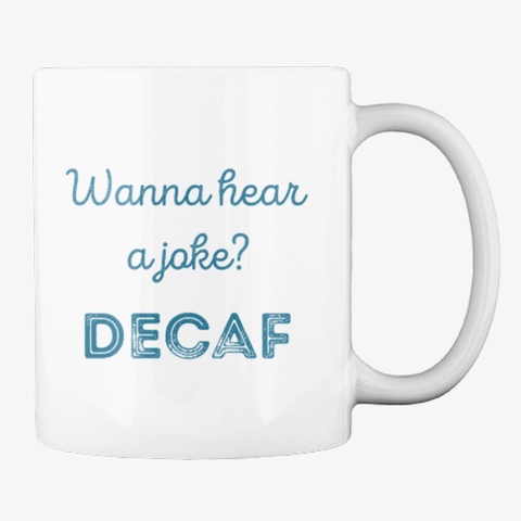 Decaf Joke   Coffee Mug  White T-Shirt Back