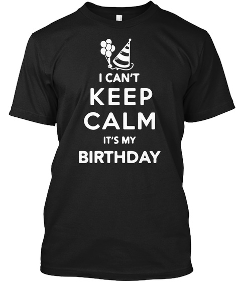 I Can T Keep Calm It S My Birthday