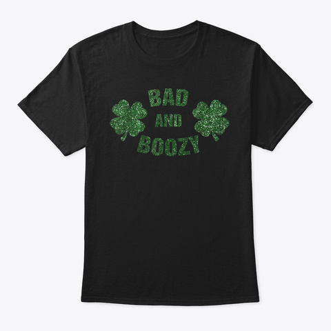 Bad And Boozy Tshirt Funny Saint Patrick Black T-Shirt Front