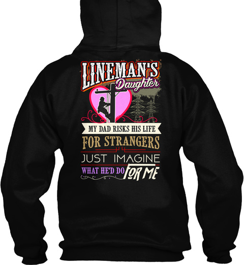 Lineman's Daughter My Dad Risks His Life For Strangers Just Imagine What He'd Do For Me Black T-Shirt Back