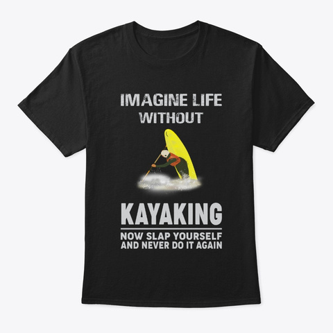 Imagine Life Without Kayaking Tee Shirts Black T-Shirt Front