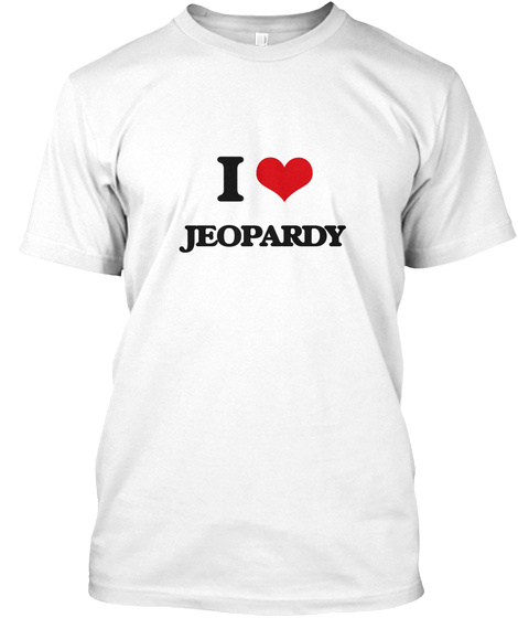 I Love Jeopardy White T-Shirt Front