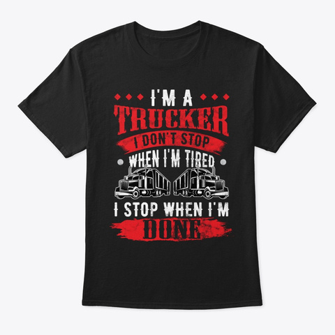 Trucker I'm A Trucker Don't Stop Tired Black T-Shirt Front