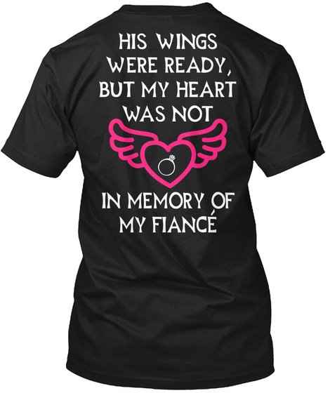 His Wings Were Ready, But My Heart Was Not In Memory Of My Fiance Black T-Shirt Back