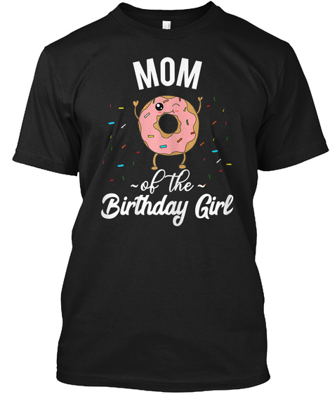 Mom Donut Of The Birthday Girl Tshirt Black T-Shirt Front
