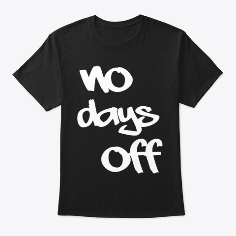 No Days Off Never Stop Working Hard  Black T-Shirt Front