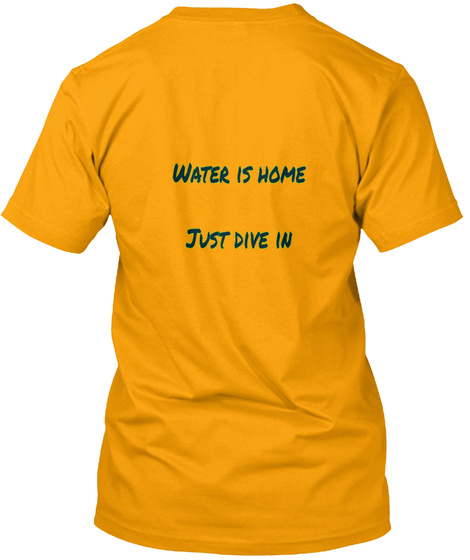 Water Is Home Just Dive In Gold T-Shirt Back