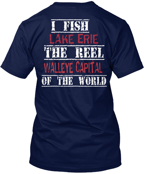 I Fish Lake Erie The Reel Walleye Capital Of The World Navy T-Shirt Back
