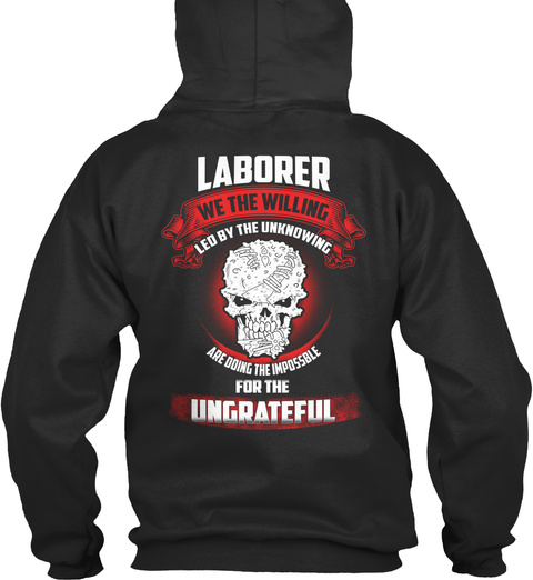 Laborer We The Willing Led By The Unknowing Are Doing The Impossible For The Ungrateful Jet Black T-Shirt Back