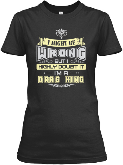 I Might Be Wrong Drag King T-shirts