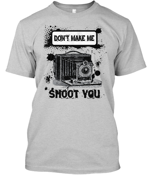 Don't Make Me Shoot You Light Steel T-Shirt Front