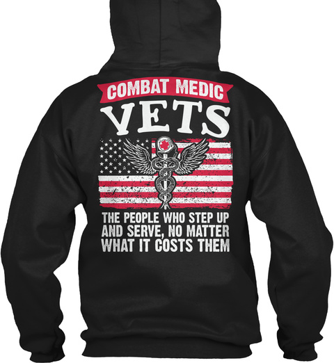 Combat Medic Vets The People Who Step Up And Serve No Matter What It Costs Them Black T-Shirt Back