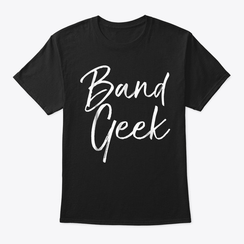 Band Geek Shirt Funny Marching Band Nerd Black T-Shirt Front