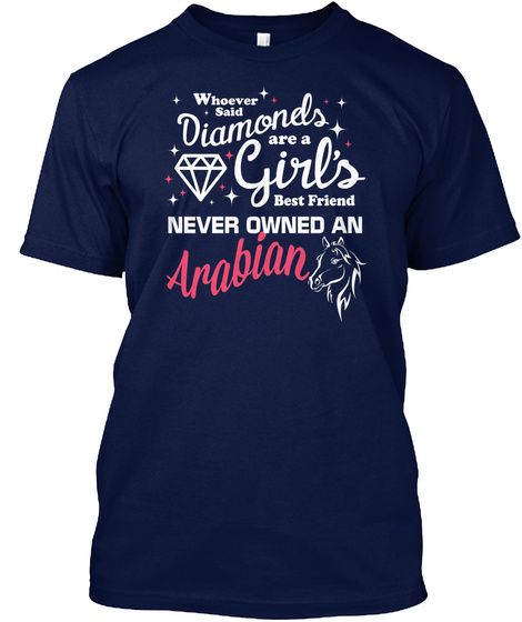 Whoever Said Diamonds Are A Girl's Best Friend Never Owned An Arabian Navy T-Shirt Front