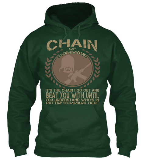 Chain Of Command It's The Chain I Go Get And Beat You With Until You Understand Whose In Ruttin Command Here Forest Green T-Shirt Front