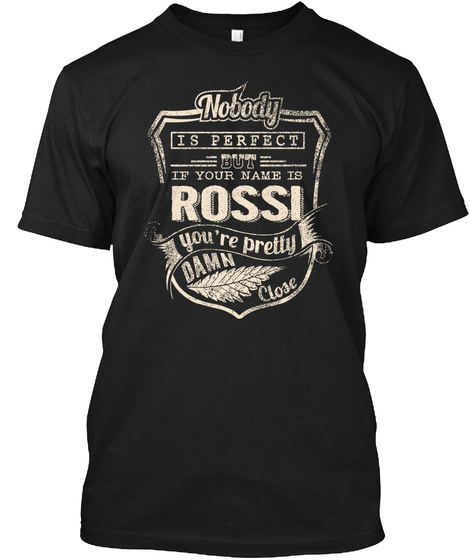 Nobody Is Perfect But If Your Name Is Rossi You're Pretty Damn Close Black T-Shirt Front