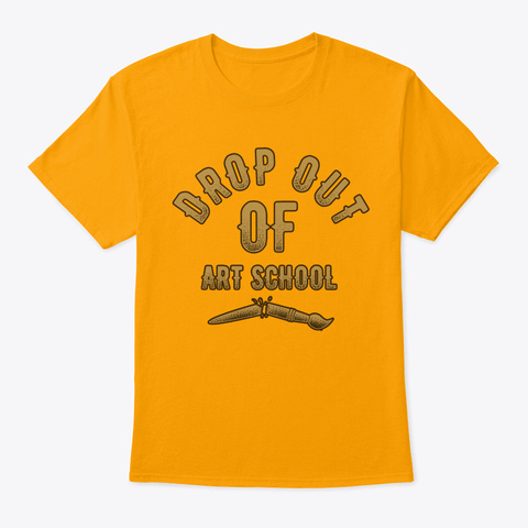 Drop Out Of Art School Gold áo T-Shirt Front
