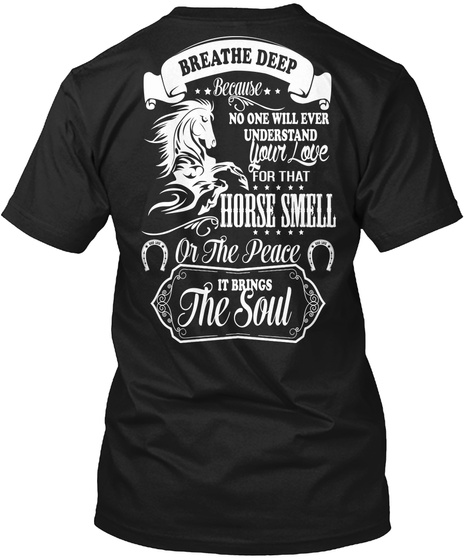 Breathe Deep Because No One Will Ever Understand Your Love For That Horse Smell Or The Peace It Brings The Soul Black T-Shirt Back