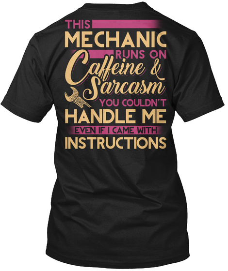 This Mechanic Runs On Caffeine & Sarcasm You Couldn't Handle Me Even If I Came With Instructions Black T-Shirt Back