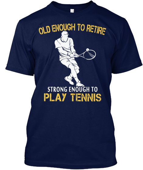 Old Enough To Retire Strong Enough To Play Tennis Navy T-Shirt Front