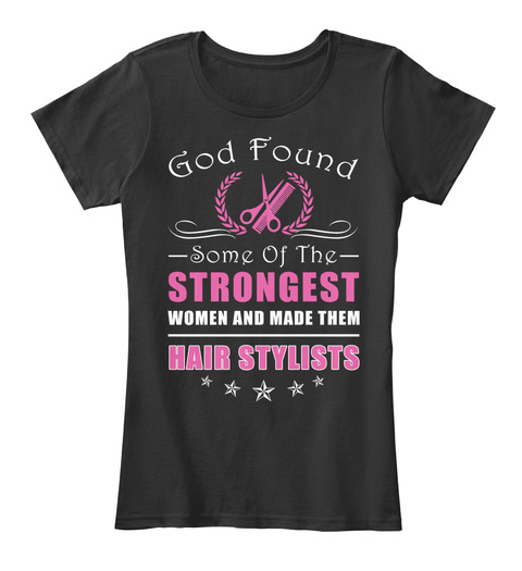Some Of The Strongest Women And Made Them Hair Stylists Black T-Shirt Front