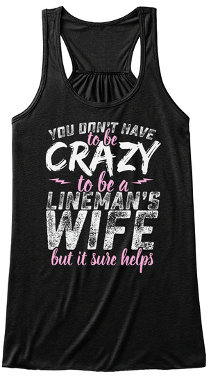 You Dont Have To Be Crazy To Be A Linemans Wife But It Sure Helps Black T-Shirt Front