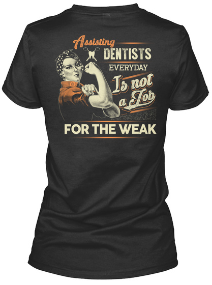 Assisting Dentists Everyday Is Not A Job For The Weak Black T-Shirt Back