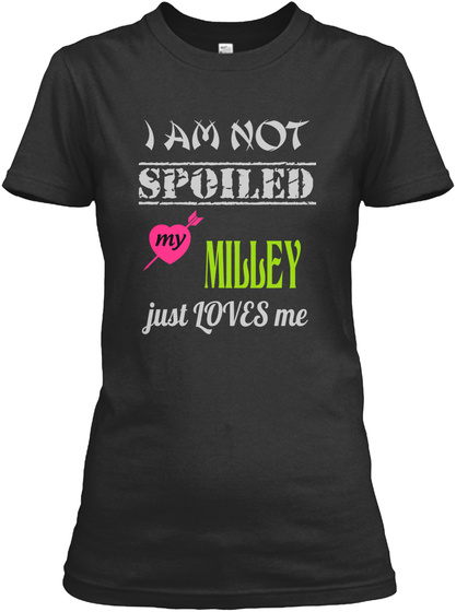 I Am Not Spoiled My Milley Just Loves Me Black T-Shirt Front