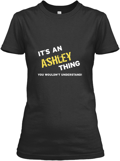 It's An Ashley Thing You Wouldn't Understand Black T-Shirt Front