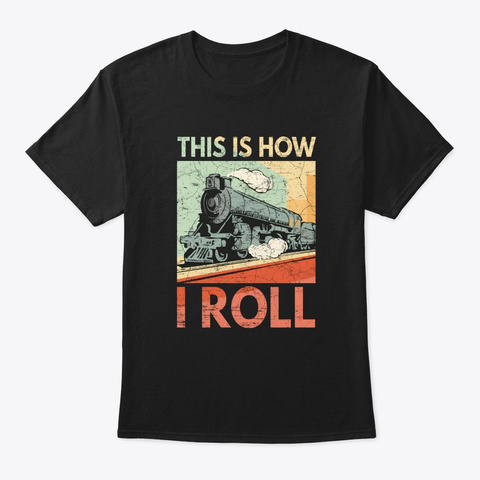 This Is How I Roll Train Funny Railroad  Black T-Shirt Front