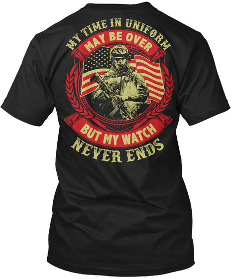 My Time In Uniform May Be Over But My Watch Never Ends Black T-Shirt Back