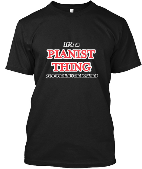 It's A Planist Thing You Wouldn't Understand Black T-Shirt Front