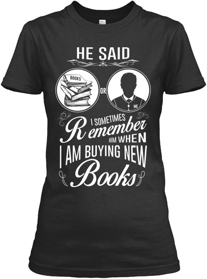 He Said Books Or Me I Sometimes Remember Him When I Am Buying New Books Black T-Shirt Front