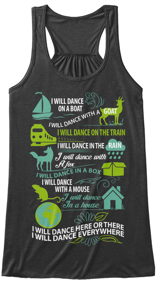 I Will Dance On A Boat I Will Dance With A Goat I Will Dance On The Train I Will Dance With A Fox I Will Dance In A... Dark Grey Heather T-Shirt Front