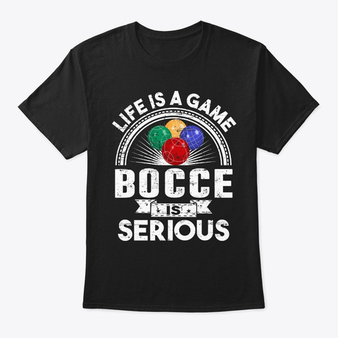 Bocce Ball Life Is A Game Bocce Is Ser Black T-Shirt Front