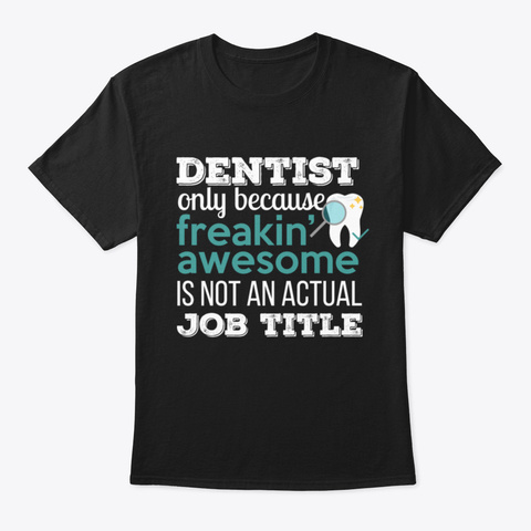 Dentist Dentist Only Because Freakin Awe Black T-Shirt Front
