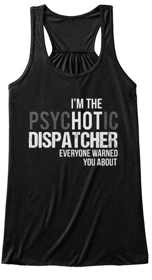 I'm The Psychotic Dispatcher Everyone Warned You About Black T-Shirt Front