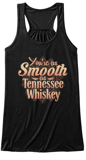 You Re As Smooth As Tennessee Whiskey Black T-Shirt Front