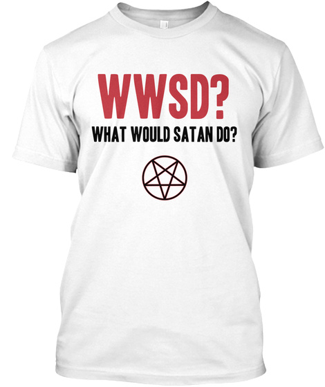 Wwsd?  What Would Satan Do? White T-Shirt Front