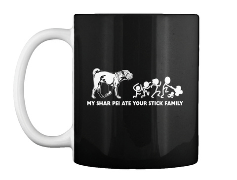 My Shar  Pei Ate Your Stick Family Black T-Shirt Front