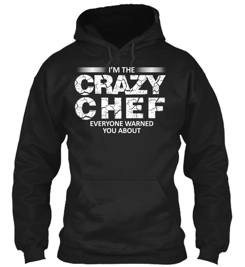 I'm The Crazy Chef Everyone Warned You About Black T-Shirt Front
