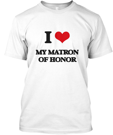 I Love My Matron Of Honor