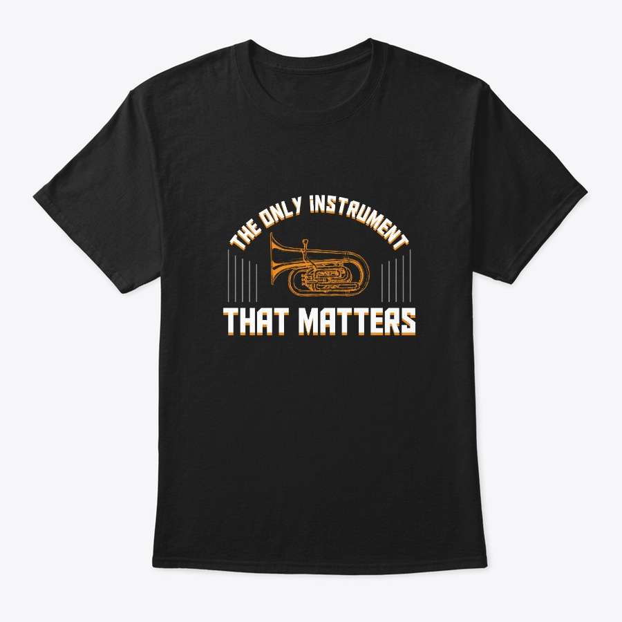 Only Instrument matter Funny Tuba Player Unisex Tshirt
