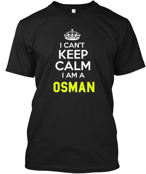 I Can't Keep Calm I Am A Osman Black T-Shirt Front